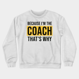 Because I'm The Coach That's Why Crewneck Sweatshirt